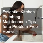 Essential Kitchen Plumbing Maintenance Tips for a Problem-Free Home